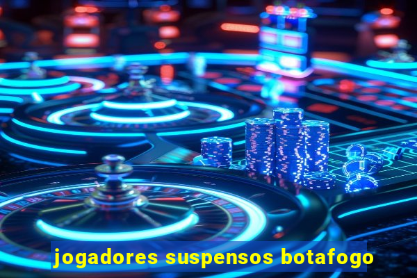 jogadores suspensos botafogo